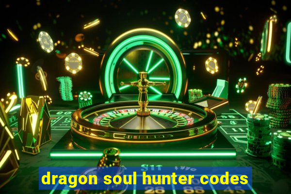 dragon soul hunter codes